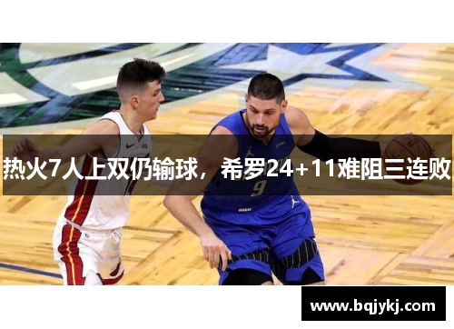 热火7人上双仍输球，希罗24+11难阻三连败